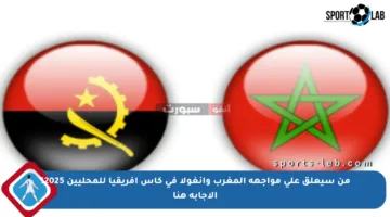 من سيعلق على مواجهة المغرب وأنغولا في كأس إفريقيا للمحليين 2025؟ الإجابة هنا